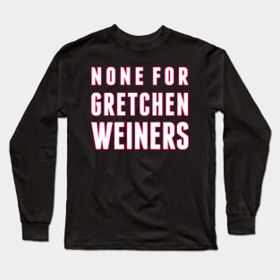 None for Gretchen Weiners Long Sleeve T-Shirt